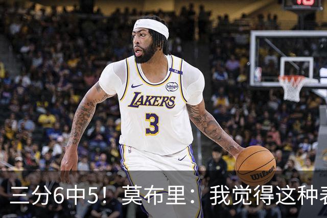 三分6中5！莫布里：我觉得这种表现能持续下去 关键在于要自信