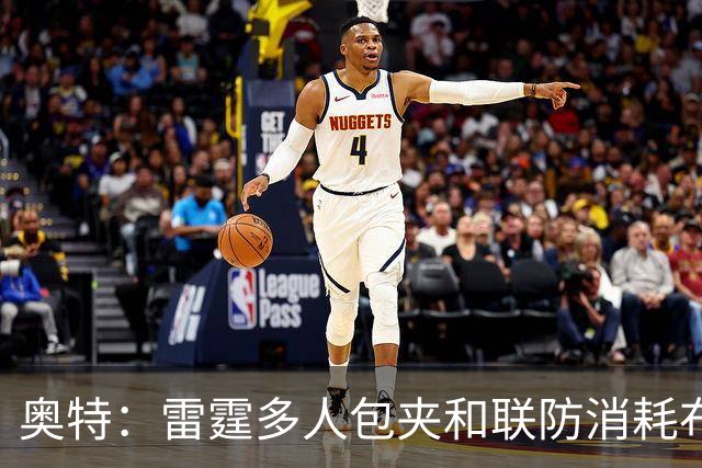 奥特：雷霆多人包夹&联防消耗布克 我们要看录像进行复盘