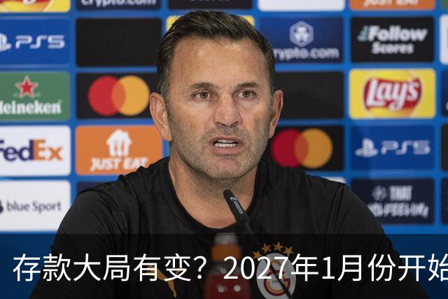 存款大局有变？2027年1月份开始，银行存款利率，或迎来新风向