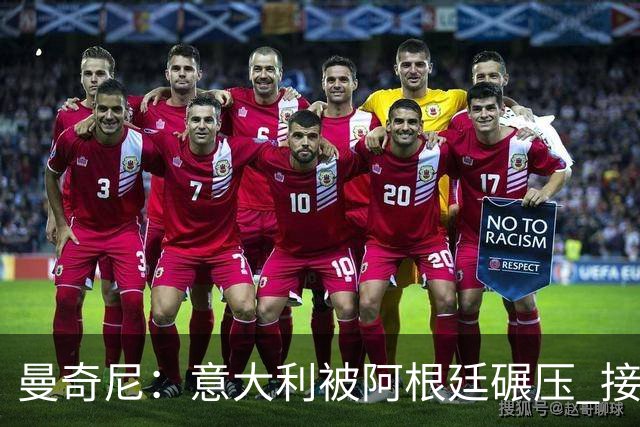 曼奇尼：意大利被阿根廷碾压 接下去将全面革新