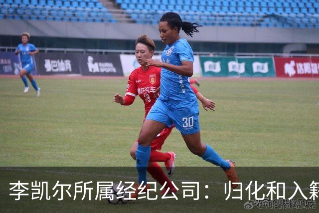 李凯尔所属经纪公司：归化和入籍流程还在办理
