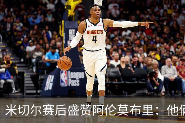米切尔赛后盛赞阿伦莫布里：他俩统治了内线