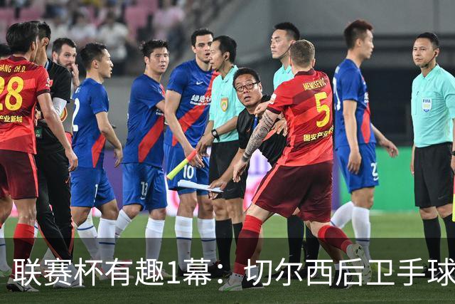 联赛杯有趣1幕：切尔西后卫手球 亨德森举手 “举报”队友犯规