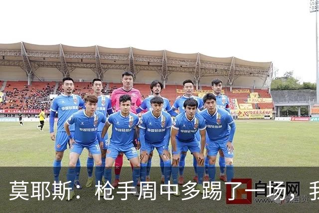 莫耶斯：枪手周中多踢了一场，我们要争取利用好这一点