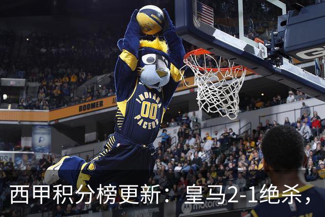 西甲积分榜更新：皇马2-1绝杀，终结巴萨金身，前三仅差3分！