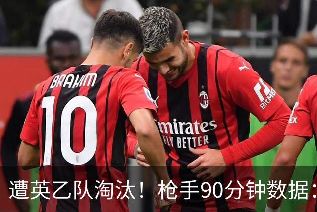 遭英乙队淘汰！枪手90分钟数据：26射7正6次得分机会 控球率近8成
