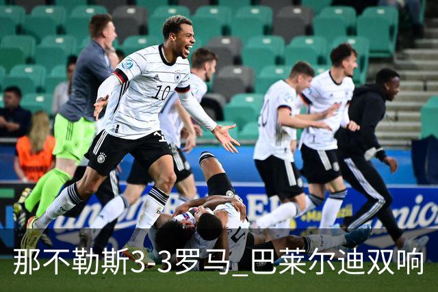 那不勒斯3-3罗马 巴莱尔迪双响