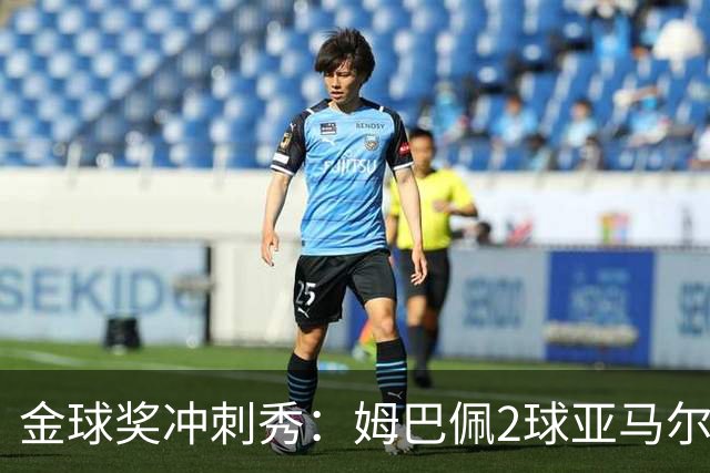 金球奖冲刺秀：姆巴佩2球亚马尔失单刀 凯恩云淡风轻