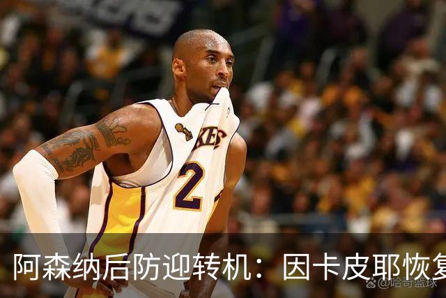 阿森纳后防迎转机：因卡皮耶恢复合练，萨卡伤情仍待确认