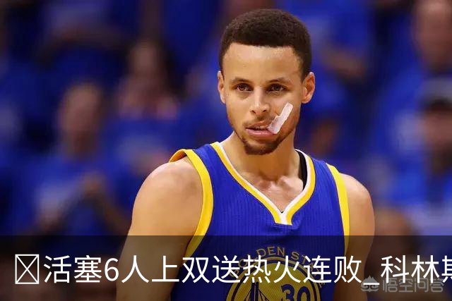 🏀活塞6人上双送热火连败 科林斯23+7 杜伦伤退 字母哥36+12