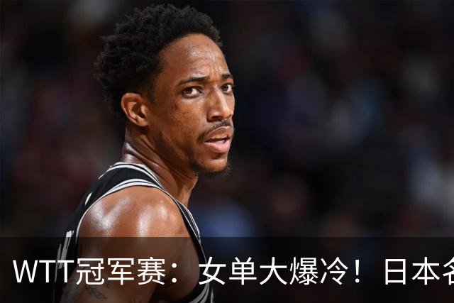 WTT冠军赛：女单大爆冷！日本名将2:3遭遇一轮游，陈幸同3:0晋级